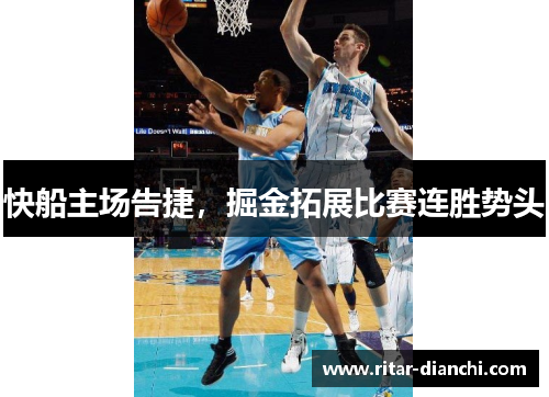快船主场告捷，掘金拓展比赛连胜势头