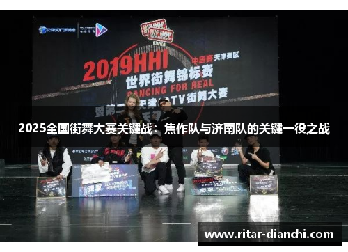2025全国街舞大赛关键战：焦作队与济南队的关键一役之战