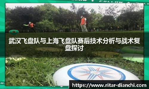 武汉飞盘队与上海飞盘队赛后技术分析与战术复盘探讨