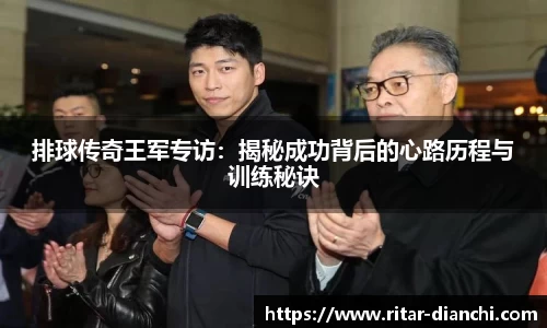 排球传奇王军专访：揭秘成功背后的心路历程与训练秘诀